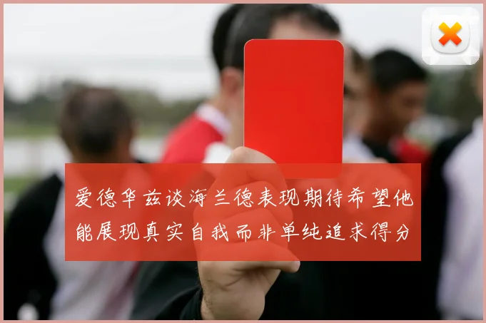 爱德华兹谈海兰德表现期待希望他能展现真实自我而非单纯追求得分